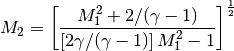M_{2} = \left[ \frac{ M_{1}^2 + 2 / (\gamma -1) }{ \left[ 2 \gamma /( \gamma -1 ) \right] M_{1}^2 -1 } \right]^ {\frac{1}{2}}